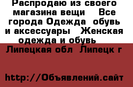 Распродаю из своего магазина вещи  - Все города Одежда, обувь и аксессуары » Женская одежда и обувь   . Липецкая обл.,Липецк г.